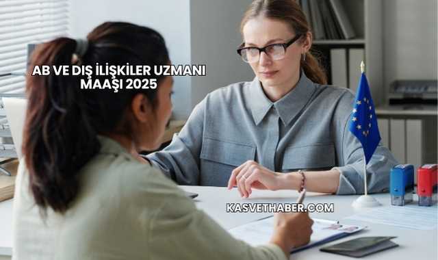 AB ve Dış İlişkiler Uzmanı Maaşı 2025