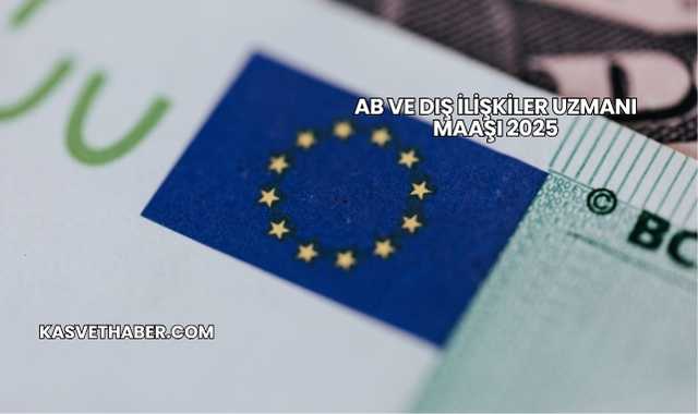 AB ve Dış İlişkiler Uzmanı Maaşı 2025