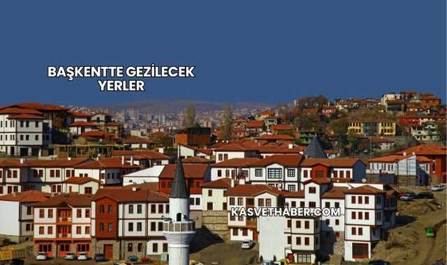 Başkentte Gezilecek Yerler