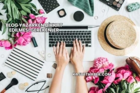 Blog Yazarken Dikkat Edilmesi Gerekenler