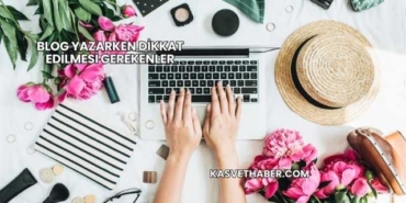 Blog Yazarken Dikkat Edilmesi Gerekenler