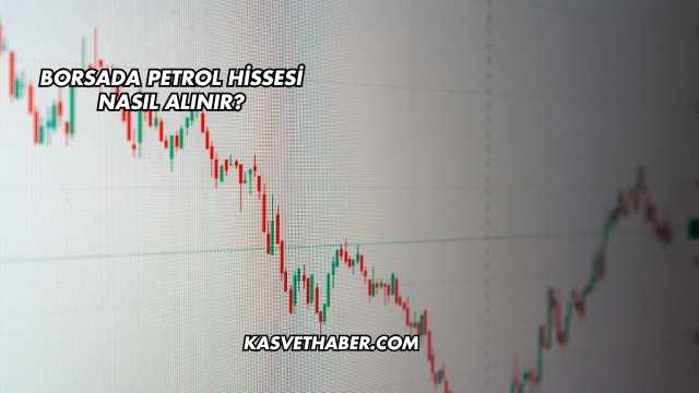 Borsada Petrol Hissesi Nasıl Alınır?