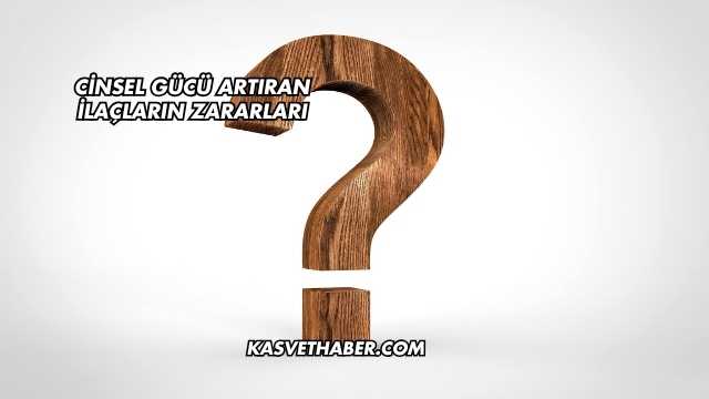 Cinsel Gücü Artıran İlaçların Zararları