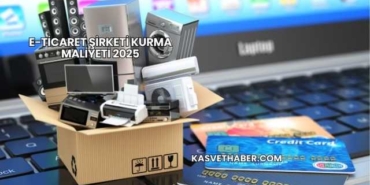 E-Ticaret Şirketi Kurma Maliyeti 2025