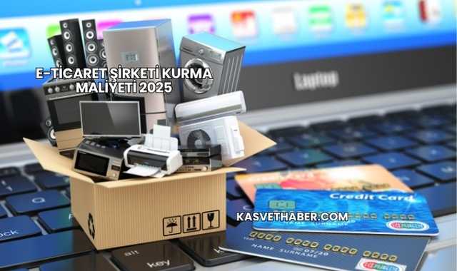 E-Ticaret Şirketi Kurma Maliyeti 2025