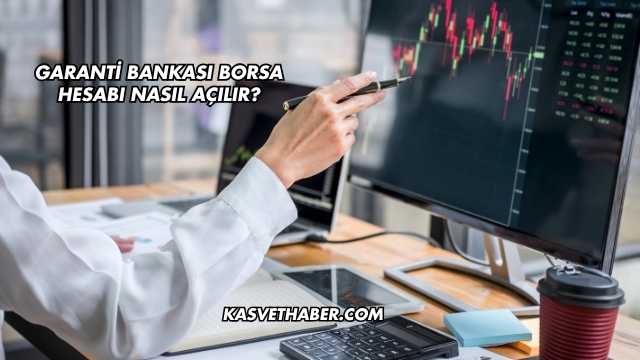 Garanti Bankası Borsa Hesabı Nasıl Açılır?