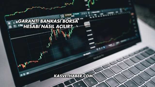 Garanti Bankası Borsa Hesabı Nasıl Açılır?