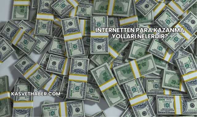 İnternetten Para Kazanma Yolları Nelerdir?