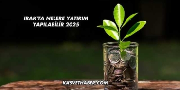 Irak'ta Nelere Yatırım Yapılabilir 2025