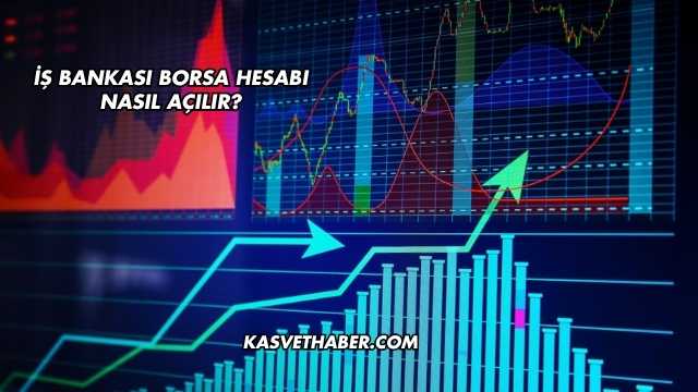 İş Bankası Borsa Hesabı Nasıl Açılır?
