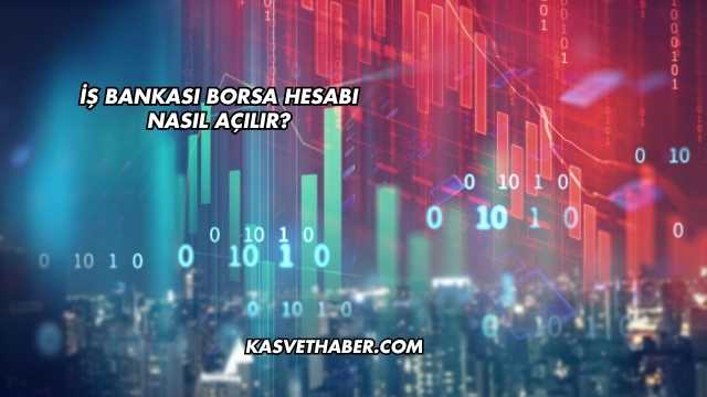 İş Bankası Borsa Hesabı Nasıl Açılır?