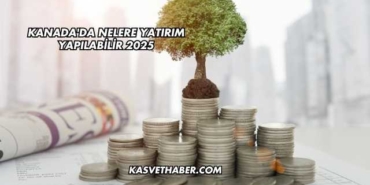 Kanada'da Nelere Yatırım Yapılabilir 2025