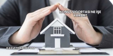 Konut Sigortası Ne İşe Yarar?