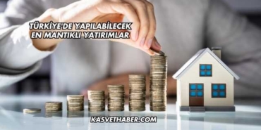 Türkiye'de Yapılabilecek En Mantıklı Yatırımlar