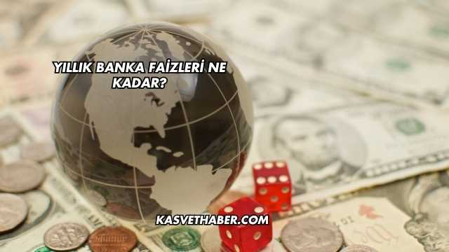 Yıllık Banka Faizleri Ne Kadar?