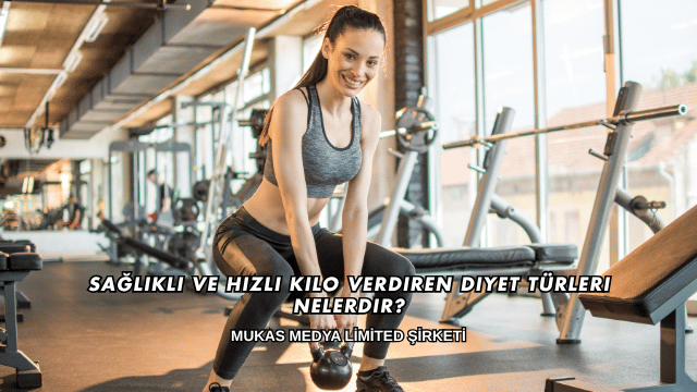 Sağlıklı ve Hızlı Kilo Verdiren Diyet Türleri Nelerdir?