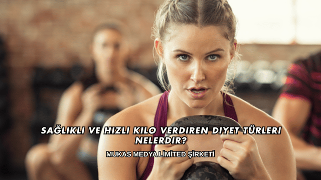 Sağlıklı ve Hızlı Kilo Verdiren Diyet Türleri Nelerdir?