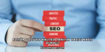 Editör Gözüyle Kaliteli Tanıtım Yazısı Nasıl Olmalı?